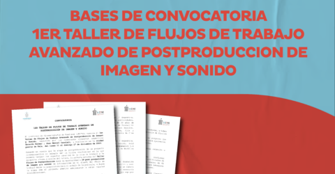 BASES DE CONVOCATORIA: 1ER TALLER DE FLUJOS DE TRABAJO AVANZADO PARA POST PRODUCCION DE IMAGEN Y SONIDO